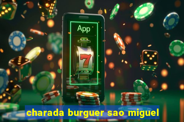 charada burguer sao miguel