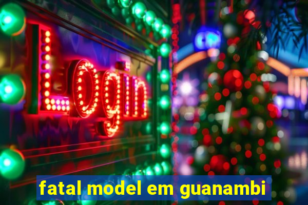 fatal model em guanambi