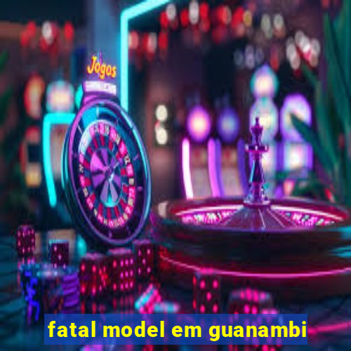 fatal model em guanambi