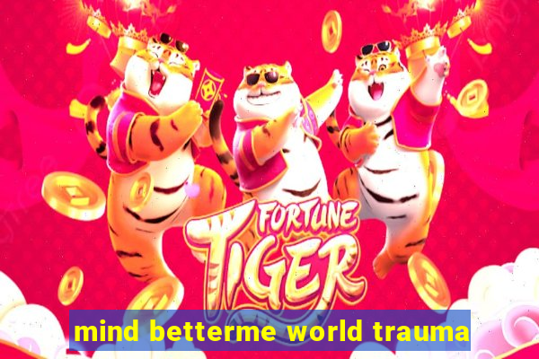 mind betterme world trauma