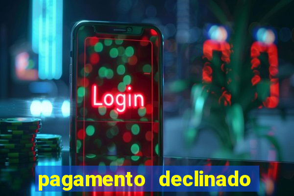 pagamento declinado o que significa