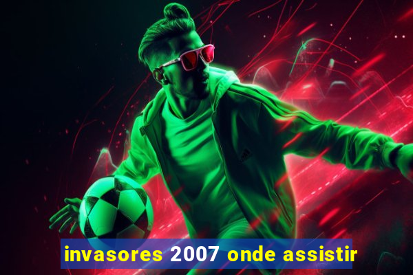 invasores 2007 onde assistir