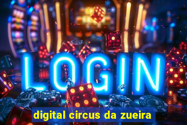 digital circus da zueira