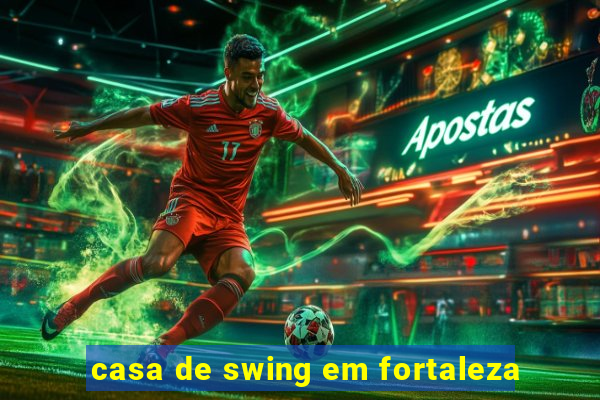 casa de swing em fortaleza