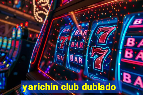 yarichin club dublado