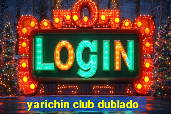 yarichin club dublado