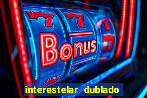 interestelar dublado 4k interestelar filme completo dublado 4k