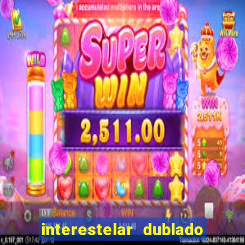 interestelar dublado 4k interestelar filme completo dublado 4k