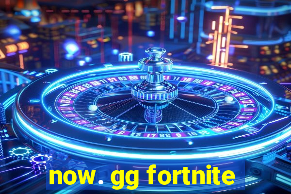 now. gg fortnite