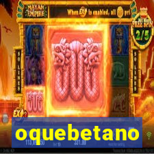 oquebetano