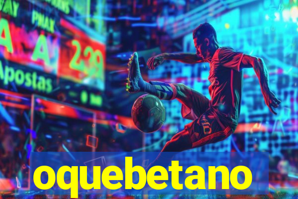 oquebetano