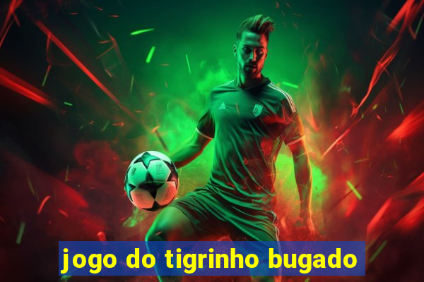 jogo do tigrinho bugado