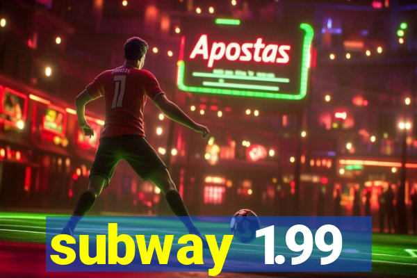 subway 1.99