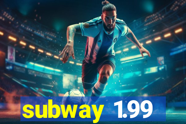 subway 1.99