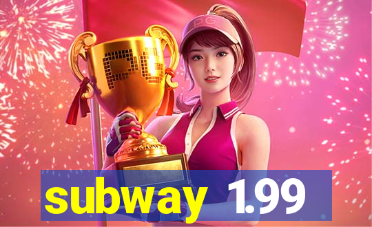 subway 1.99