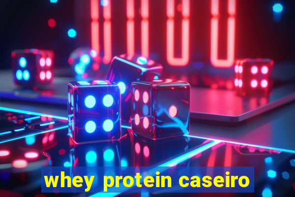 whey protein caseiro