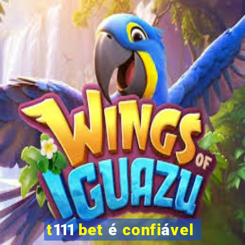 t111 bet é confiável