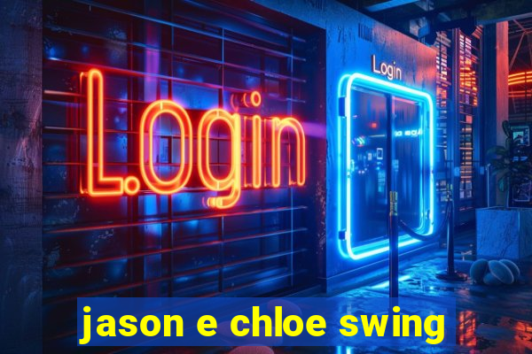 jason e chloe swing