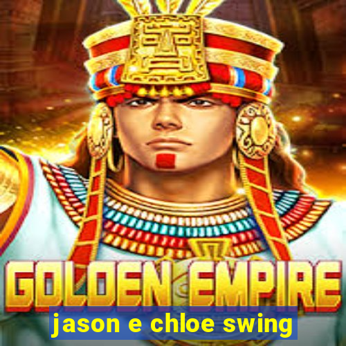 jason e chloe swing