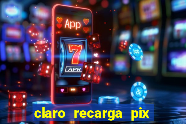 claro recarga pix $10 reais