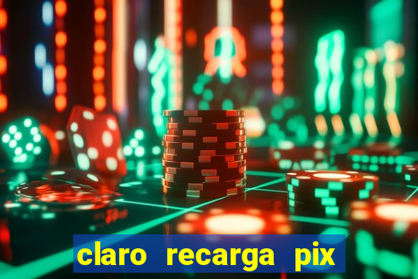 claro recarga pix $10 reais