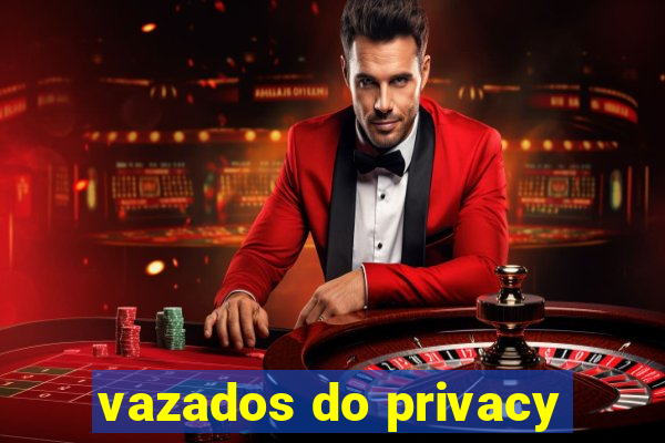 vazados do privacy