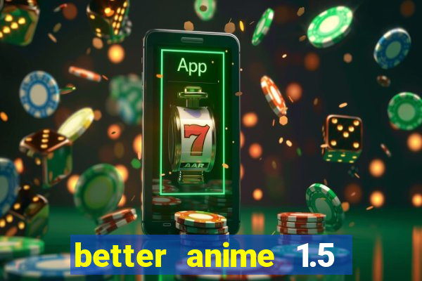 better anime 1.5 apk download