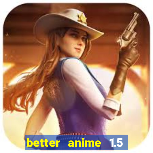 better anime 1.5 apk download