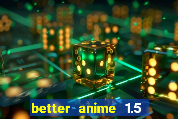 better anime 1.5 apk download