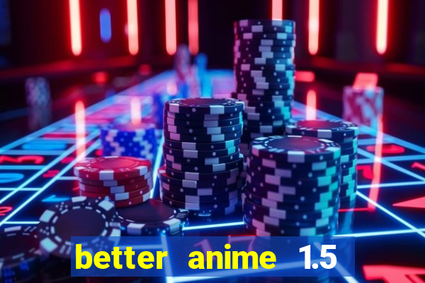 better anime 1.5 apk download