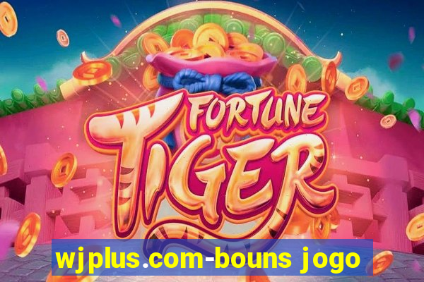 wjplus.com-bouns jogo