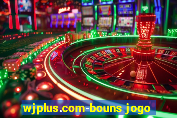 wjplus.com-bouns jogo