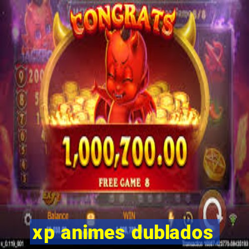 xp animes dublados