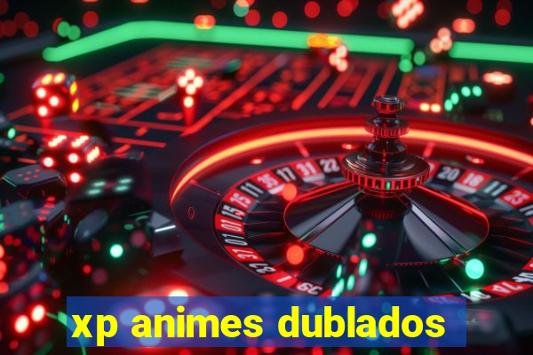 xp animes dublados