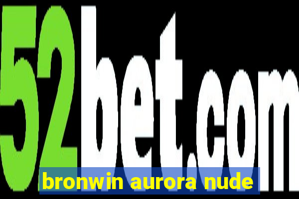 bronwin aurora nude