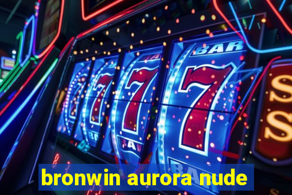 bronwin aurora nude