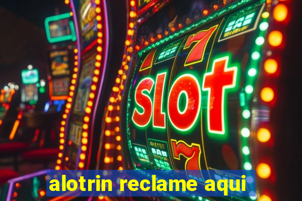 alotrin reclame aqui