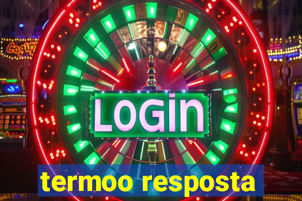 termoo resposta