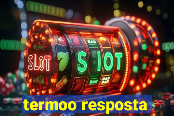 termoo resposta