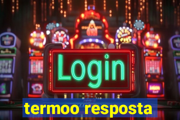 termoo resposta