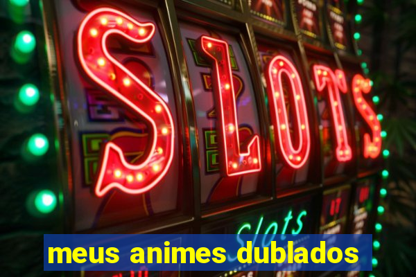 meus animes dublados