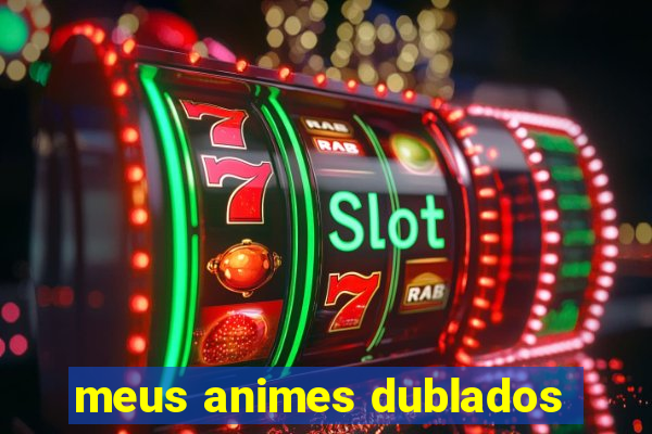 meus animes dublados