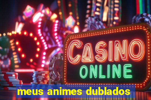 meus animes dublados