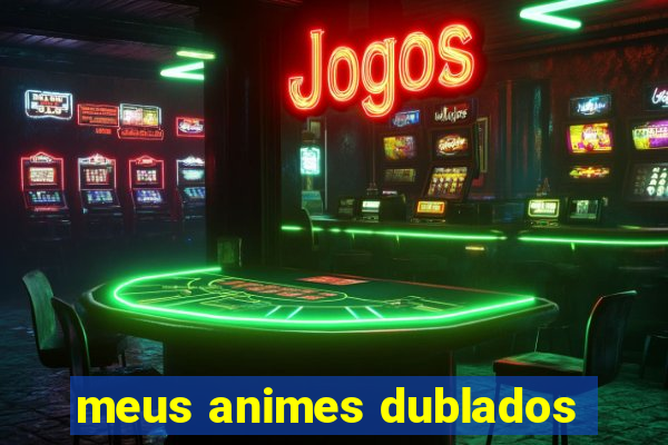 meus animes dublados