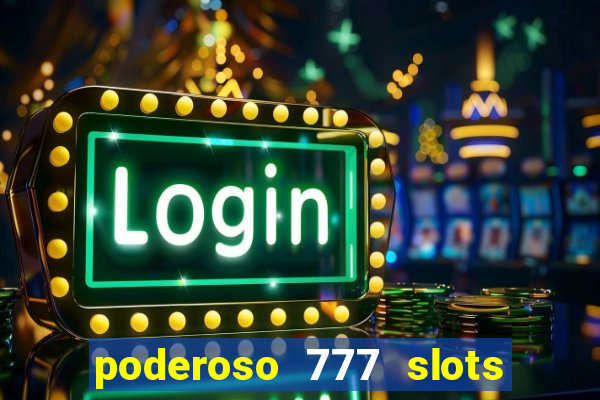 poderoso 777 slots paga mesmo