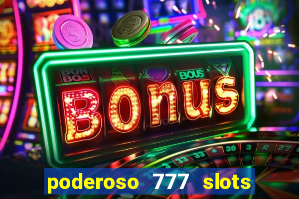 poderoso 777 slots paga mesmo