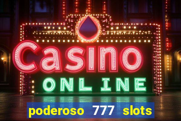 poderoso 777 slots paga mesmo