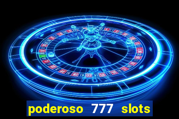 poderoso 777 slots paga mesmo