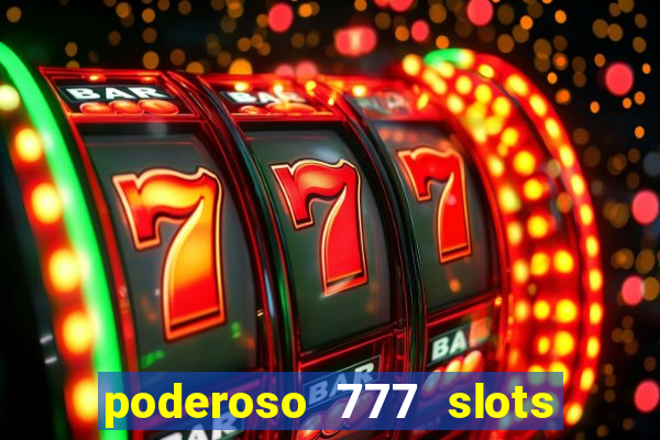 poderoso 777 slots paga mesmo