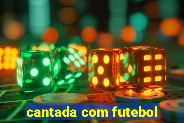 cantada com futebol